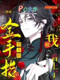 穿成男主的金手指后,我被看上了